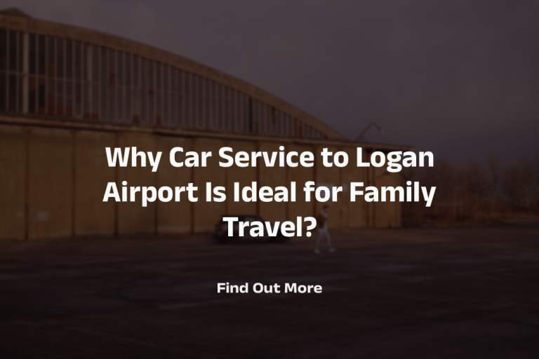 Why Car Service to Logan Airport Is Ideal for Family Travel?
