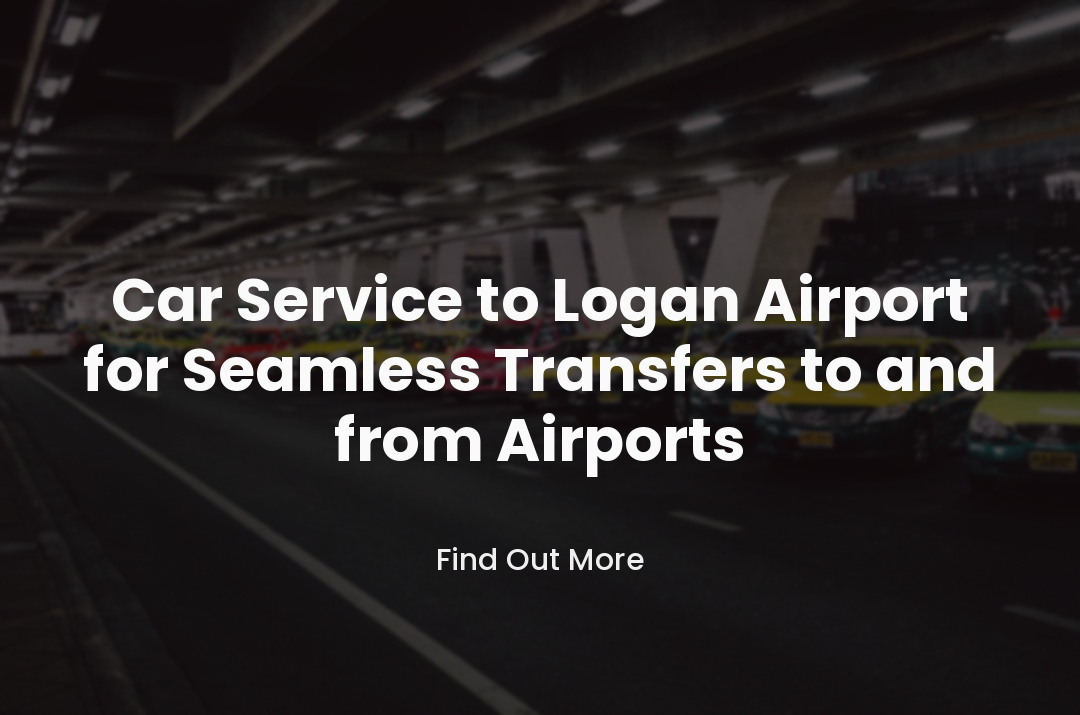 Car Service to Logan Airport for Seamless Transfers to and from Airports
