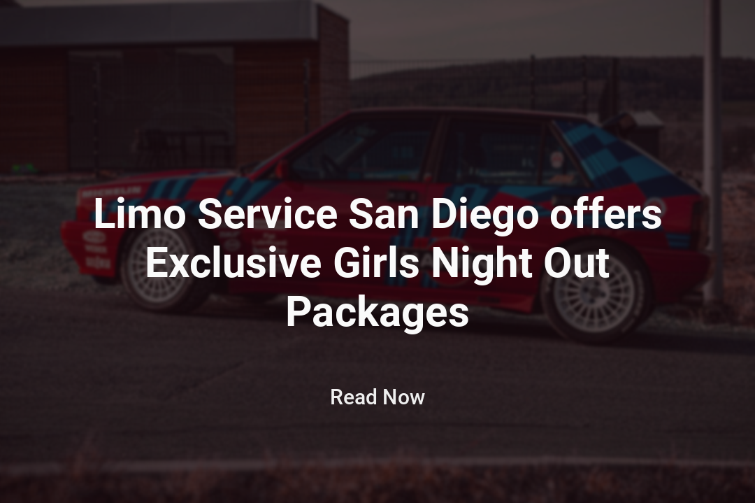 Limo Service San Diego offers Exclusive Girls Night Out Packages